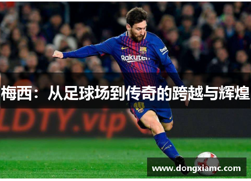 梅西：从足球场到传奇的跨越与辉煌